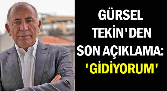 GÜRSEL TEKİN'DEN </br>SON AÇIKLAMA: </br>'GİDİYORUM'