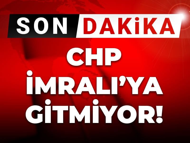 SON DAKİKA | CHP İMRALI'YA GİTMİYOR!