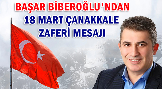 BAŞAR BİBEROĞLU'NDAN </br>18 MART ÇANAKKALE ZAFERİ MESAJI