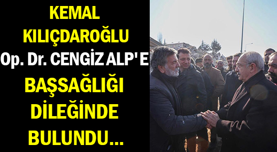 KEMAL KILIÇDAROĞLU </br>Op Dr. CENGİZ ALP'E  </br>BAŞSAĞLIĞI DİLEĞİNDE BULUNDU...