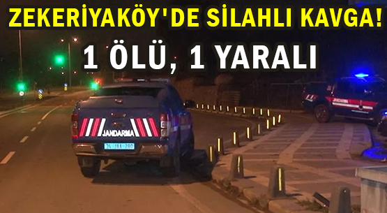 ZEKERİYAKÖY'DE SİLAHLI KAVGA! </br>1 ÖLÜ, 1 YARALI