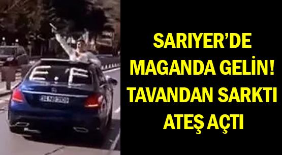 Sarıyer’de Maganda Gelin! </br>Tavandan Sarktı, Ateş Açtı