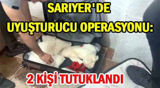 SARIYER'DE UYUŞTURUCU OPERASYONU: </br>2 KİŞİ TUTUKLANDI