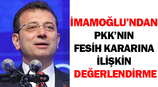 İmamoğlu’ndan PKK’nin Fesih Kararına İlişkin Değerlendirme