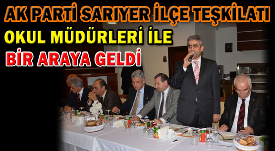 AK PARTİ SARIYER İLÇE TEŞKİLATI OKUL MÜDÜRLERİ İLE BİR ARAYA GELDİ