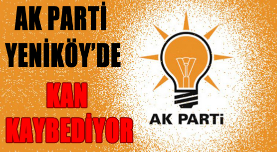 Ak Parti Yeniköy’de Kan Kaybediyor