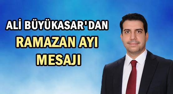 ALİ BÜYÜKASAR'DAN </br>RAMAZAN AYI MESAJI