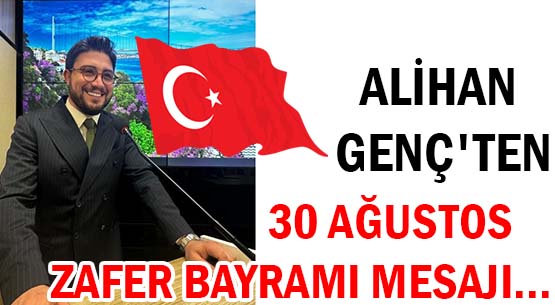 ALİHAN GENÇ'TEN </br>30 AĞUSTOS ZAFER BAYRAMI MESAJI...