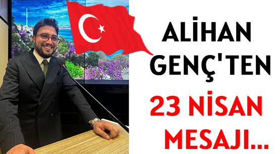 ALİHAN GENÇ'TEN </br> 23 NİSAN MESAJI...