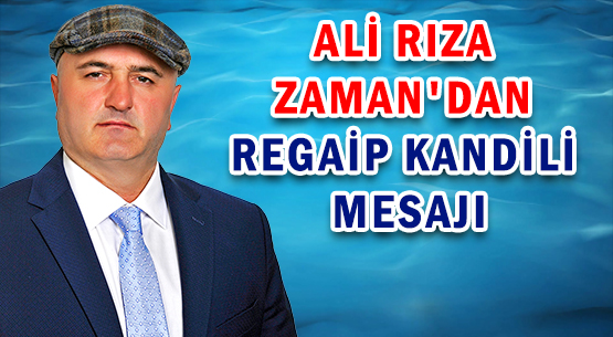 ALİ RIZA ZAMAN'DAN </br>REGAİP KANDİLİ MESAJI