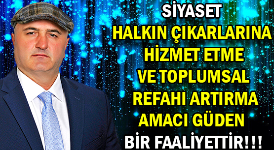 SİYASET </br>HALKIN ÇIKARLARINA HİZMET ETME </br>VE TOPLUMSAL REFAHI ARTIRMA </br>AMACI GÜDEN BİR FAALİYETTİR!!!