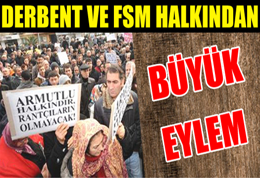 DERBENT VE FSM HALKINDAN BÜYÜK EYLEM