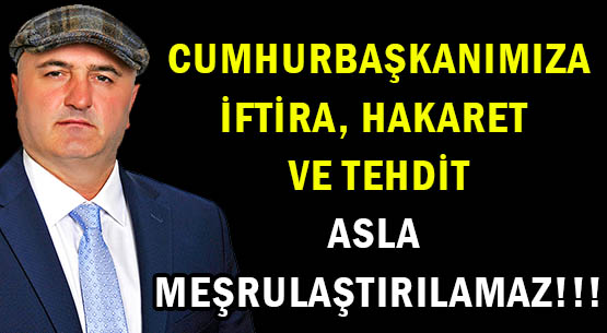 CUMHURBAŞKANIMIZA </br>İFTİRA, HAKARET VE TEHDİT </br>ASLA MEŞRULAŞTIRILAMAZ!!!