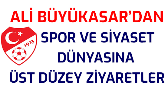 ALİ BÜYÜKASAR’DAN </br>SPOR VE SİYASET DÜNYASINA </br>ÜST DÜZEY ZİYARETLER