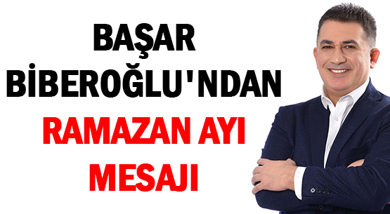 BAŞAR BİBEROĞLU'NDAN </br>RAMAZAN AYI MESAJI