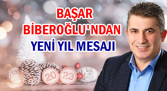 BAŞAR BİBEROĞLU'NDAN </br>YENİ YIL MESAJI
