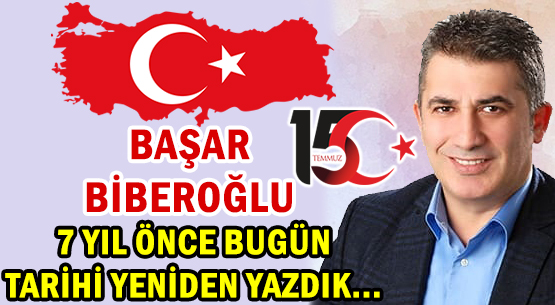 BAŞAR BİBEROĞLU: </br> 7 YIL ÖNCE BUGÜN  </br>TARİHİ YENİDEN YAZDIK...