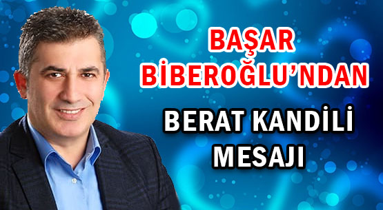 BAŞAR BİBEROĞLU'NDAN </br>BERAT KANDİLİ MESAJI