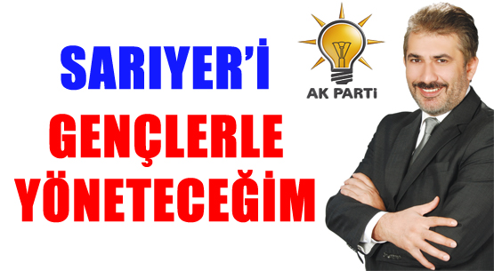 SARIYER'İ GENÇLERLE YÖNETECEĞİM