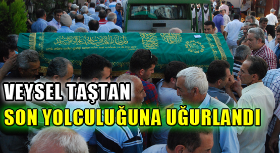 Veysel Taştan son yolculuğuna uğurlandı