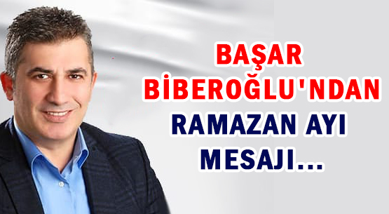 BAŞAR BİBEROĞLU'NDAN </br>RAMAZAN AYI MESAJI...