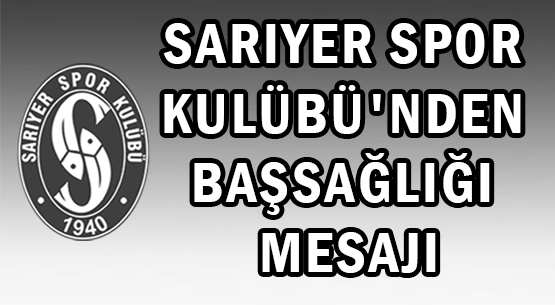 SARIYER SPOR KULÜBÜ'NDEN </br>BAŞSAĞLIĞI MESAJI