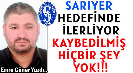 SARIYER HEDEFİNDE İLERLİYOR <br>KAYBEDİLMİŞ  HİÇBİR ŞEY YOK!!!