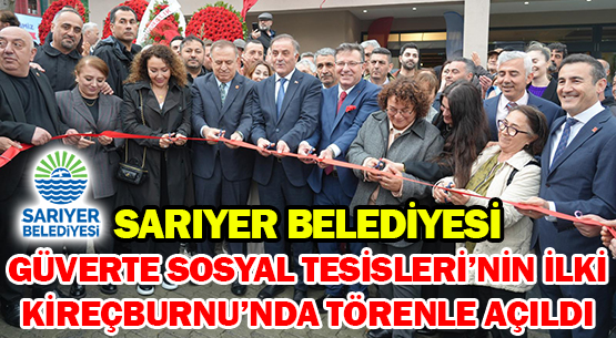 SARIYER BELEDİYESİ </br>GÜVERTE SOSYAL TESİSLERİ’NİN İLKİ </br>KİREÇBURNU’NDA TÖRENLE AÇILDI