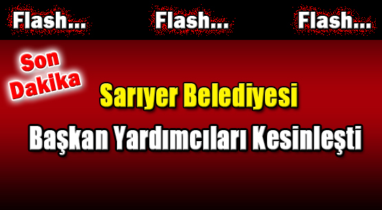 Sarıyer Belediyesi Başkan Yardımcıları Kesinleşti