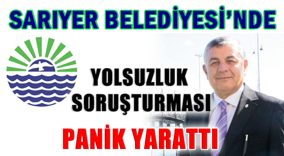 Sarıyer Belediyesi'nde Yolsuzluk Soruşturması Panik Yarattı