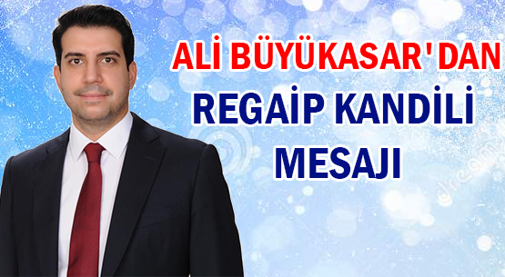 ALİ BÜYÜKASAR'DAN </br>REGAİP KANDİLİ MESAJI