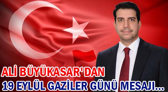 ALİ BÜYÜKASAR'DAN </br>19 EYLÜL GAZİLER GÜNÜ MESAJI...