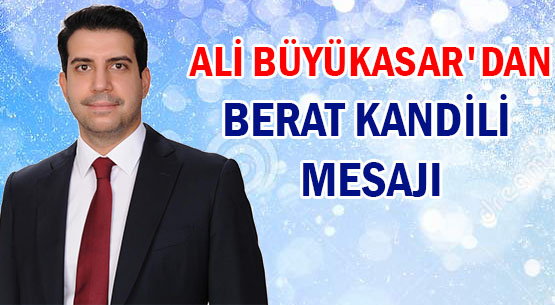 ALİ BÜYÜKASAR'DAN </br>BERAT KANDİLİ MESAJI
