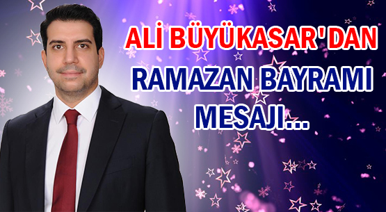 ALİ BÜYÜKASAR'DAN </br>RAMAZAN BAYRAMI MESAJI