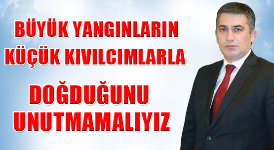 Büyük yangınların küçük kıvılcımlarla doğduğunu unutmamalıyız