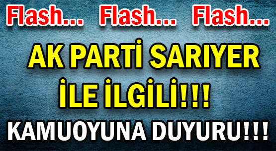 AK PARTİ SARIYER İLE İLGİLİ!!! KAMUOYUNA DUYURU!!!