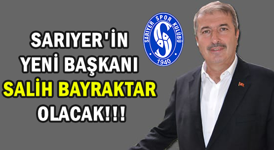 SARIYER'İN YENİ BAŞKANI </br>SALİH BAYRAKTAR OLACAK!!!