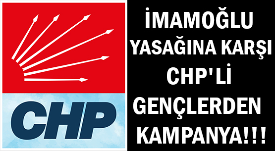 İMAMOĞLU YASAĞINA KARŞI </br>CHP'Lİ GENÇLERDEN KAMPANYA!!!