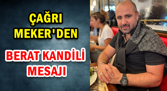 ÇAĞRI MEKER'DEN </br>BERAT KANDİLİ MESAJI