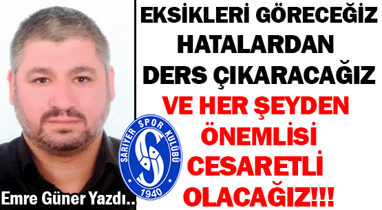 EKSİKLERİ GÖRECEĞİZ </br>HATALARDAN DERS ÇIKARACAĞIZ </br>VE HER ŞEYDEN ÖNEMLİSİ </br>CESARETLİ OLACAĞIZ!!!