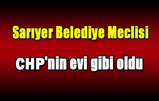 Sarıyer Belediye Meclisi, CHP'nin evi gibi oldu