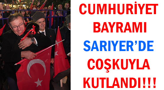 CUMHURİYET BAYRAMI </br>SARIYER’DE COŞKUYLA KUTLANDI!!!