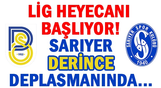 LİG HEYECANI BAŞLIYOR!  </br>SARIYER, DERİNCE DEPLASMANINDA...