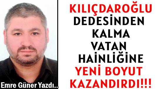 KILIÇDAROĞLU  </br>DEDESİNDEN KALMA  </br>VATAN HAİNLİĞİNE </br>YENİ BOYUT KAZANDIRDI!!!