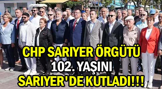 CHP SARIYER ÖRGÜTÜ </br>102. YAŞINI </br>SARIYER'DE KUTLADI!!!
