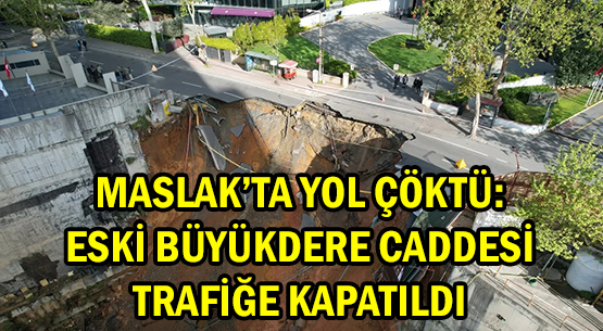 MASLAK'TA YOL ÇÖKTÜ: </br>ESKİ BÜYÜKDERE CADDESİ </br>TRAFİĞE KAPATILDI