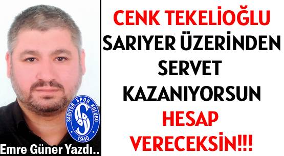CENK TEKELİOĞLU  </br>SARIYER ÜZERİNDEN  </br>SERVET KAZANIYORSUN  </br>HESAP VERECEKSİN!!!