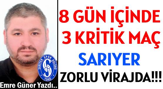 8 GÜN İÇİNDE  3 KRİTİK MAÇ </br>SARIYER  ZORLU VİRAJDA!!!