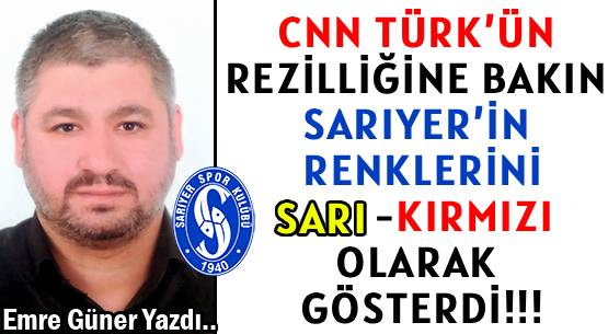 CNN TÜRK’ÜN  REZİLLİĞİNE BAKIN! </br>SARIYER’İN RENKLERİNİ </br>SARI-KIRMIZI OLARAK GÖSTERDİ!!!