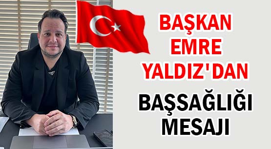 BAŞKAN  EMRE YALDIZ'DAN </br>BAŞSAĞLIĞI MESAJI